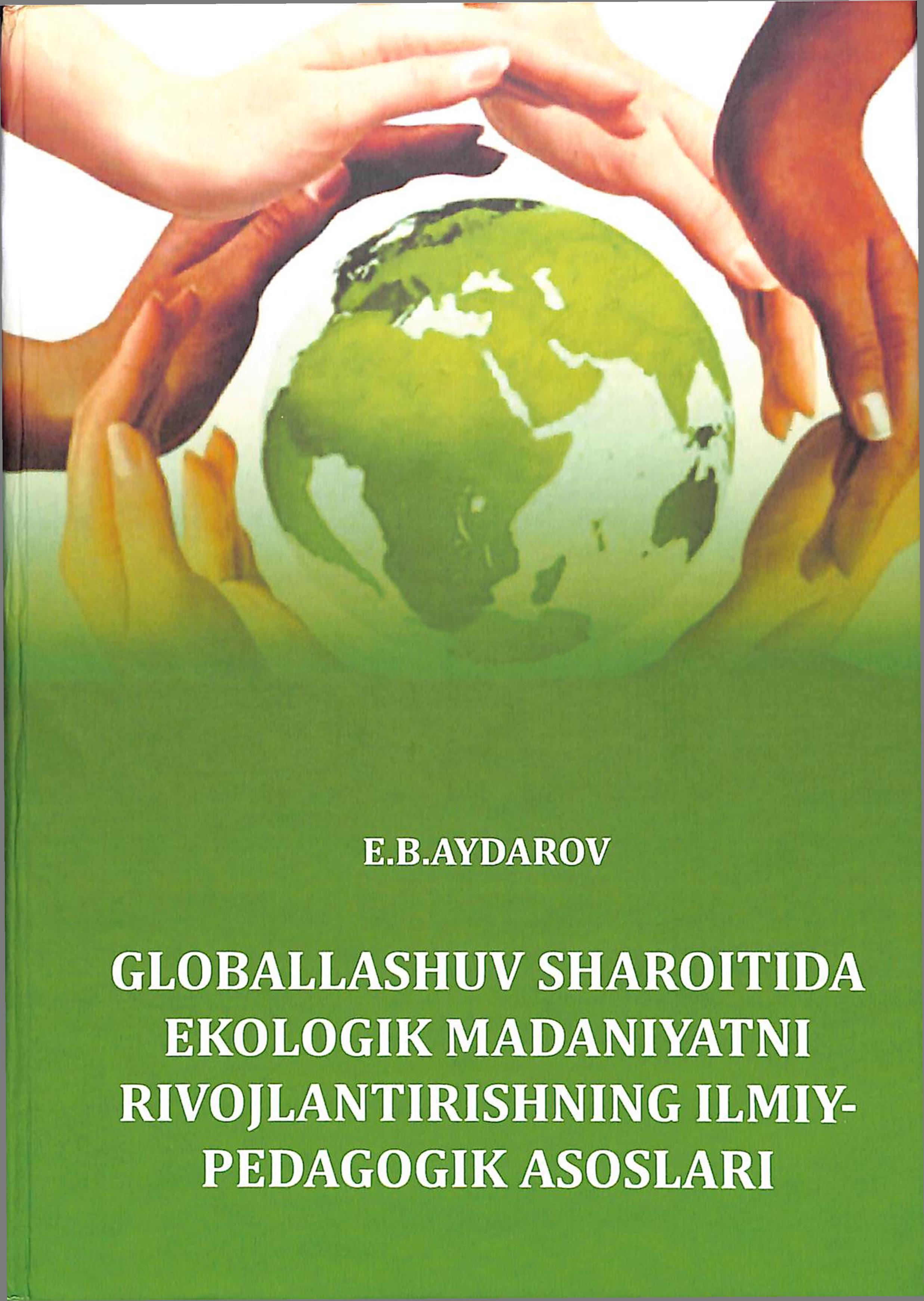 Globallashuv sharoitida ekologik madaniyatni rivojlantirishning ilmiy-rivojlantirishning ilmiy-pedagogik asoslari