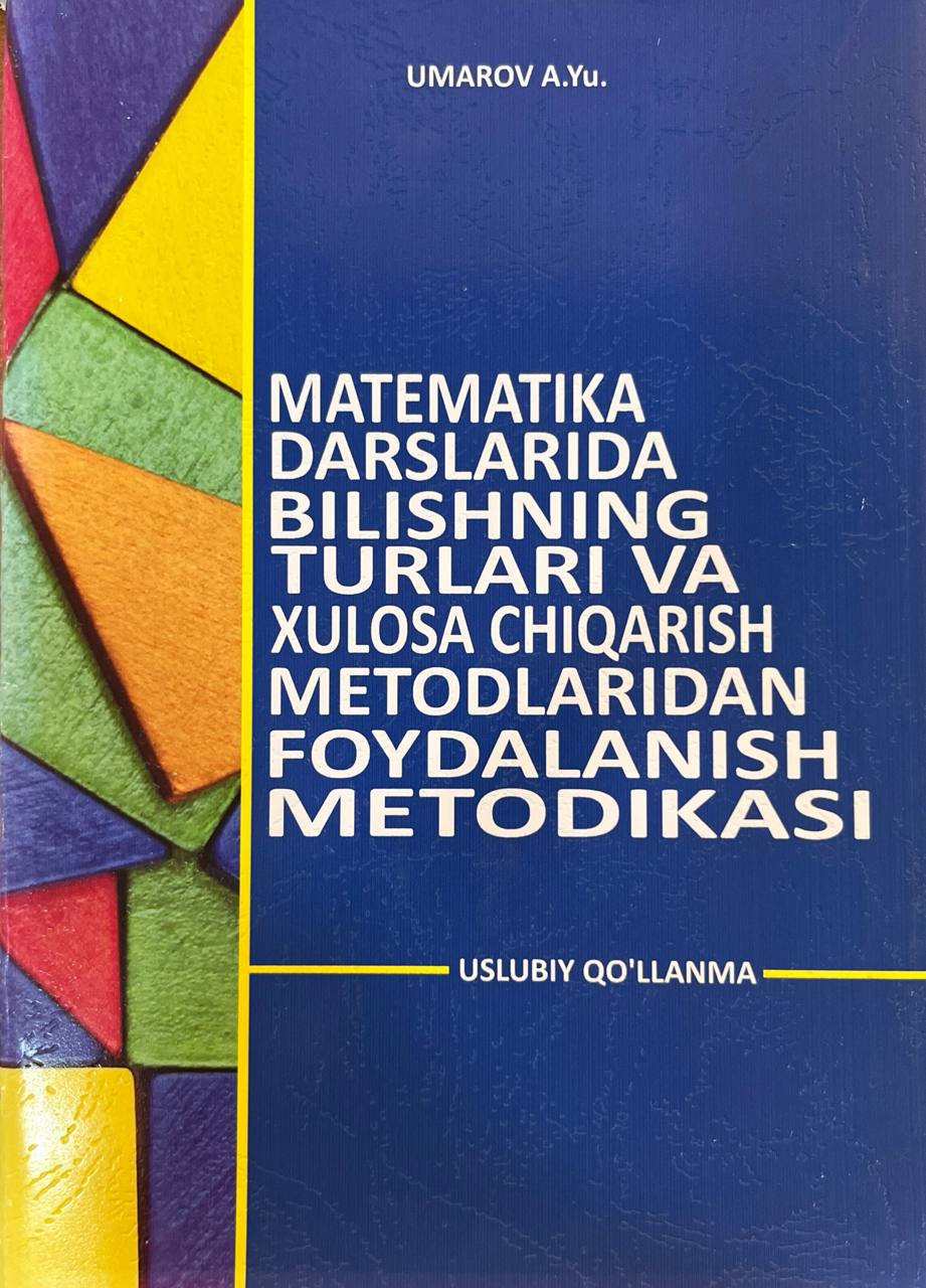 Matematika darslarida bilishning turlari va xulosa chiqarish metodlaridan foydalanish metodikasi