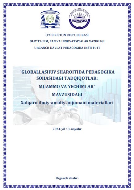 GLOBALLASHUV SHAROITIDA PEDAGOGIKA SOHASIDAGI TADQIQOTLAR: MUAMMO VA YECHIMLAR” MAVZUSIDAGI Xalqaro ilmiy-amaliy anjumani materiallari